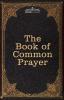 The Book of Common Prayer: and Administration of the Sacraments and other Rites and Ceremonies of the Church after the use of the Church of England