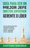 Guia para Ser un Mejor Jefe Director Supervisor Gerente o Lider: Todo lo que Necesitas para Mejorar tus Habilidades de Líderazgo. 2 Libros en 1 - ... Jefe Cómo Dominar el Arte de la Negociación