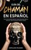 Guia del Chaman en Espanol: Todo lo que Querías Saber pero Temías Preguntar sobre las Prácticas y Estilo de Vida del Chamán o Shaman