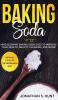 Baking Soda: Mind Blowing Baking Soda Uses to Improve Your Health Beauty Cleaning and More!