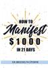 How to Manifest $1000 in 21 Days: A Practical Workbook for Curious People