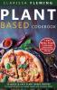 Plant Based Cookbook: 50 Quick & Easy Plant Based Recipes for Rapid Weight Loss Better Health and a Sharper Mind (7 Day Meal Plan to help people create results starting from their first day)