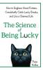 The Science of Being Lucky: How to Engineer Good Fortune Consistently Catch Lucky Breaks and Live a Charmed Life