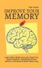 Improve Your Memory - Learn Faster Retain more and Unlock Your Brain's Potential - 17 Scientifically Proven Memory Techniques for Better Daily Living