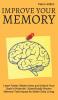 Improve Your Memory - Learn Faster Retain more and Unlock Your Brain's Potential - 17 Scientifically Proven Memory Techniques for Better Daily Living