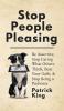 Stop People Pleasing: Be Assertive Stop Caring What Others Think Beat Your Guilt & Stop Being a Pushover