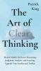 The Art of Clear Thinking: Mental Models for Better Reasoning Judgment Analysis and Learning. Upgrade Your Intellectual Toolkit.