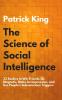 The Science of Social Intelligence: 33 Studies to Win Friends Be Magnetic Make An Impression and Use People's Subconscious Triggers