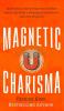 Magnetic Charisma: How to Build Instant Rapport Be More Likable and Make a Memorable Impression - Gain the It Factor