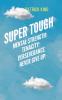 Super Tough: Mental Strength. Tenacity. Perseverance. Never Give Up.