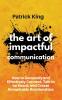 The Art of Impactful Communication: How to Genuinely and Effectively Connect Talk to be Heard and Create Remarkable Relationships