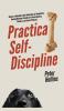 Practical Self-Discipline: Become a Relentless Goal-Achieving and Temptation-Busting Machine (A Guide for Procrastinators Slackers and Couch Potatoes)