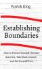 How to Establish Boundaries: Protect Yourself Become Assertive Take Back Control and Set Yourself Free