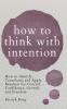 How to Think with Intention: How to Identify Transform and Apply Mindsets for Control Confidence Growth and Freedom