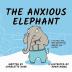 The Anxious Elephant: A Children's Book About Overthinking Being Realistic and Managing Your Emotions