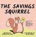 The Savings Squirrel: A Children's Book About Understanding Where Money Comes From Saving and Knowing the Value of a Dollar