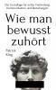 Wie man bewusst zuhört: Die Grundlage für echte Verbindung Kommunikation und Beziehungen