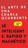 El arte de una charla ocurrente: Sé inteligente rápido y magnético