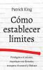 Cómo establecer límites: Protégete a ti mismo exprésate con firmeza recupera el control y libérate