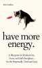 Have More Energy. A Blueprint for Productivity Focus and Self-Discipline-for the Perpetually Tired and Lazy