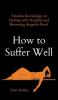 How to Suffer Well: Timeless Knowledge on Dealing with Hardship and Becoming Anguish-Proof