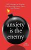 Anxiety is the Enemy