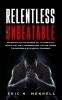 Relentless and Unbeatable: No Obstacle Is Too Extreme. All It Takes Is Old School Grit and a Hardened Mind. You Can Achieve the Impossible with Mental Toughness