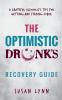 The Optimistic Drunk's Recovery Guide: A Grateful Alcoholic's Tips for Getting-and Staying-Sober: 1