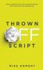 Thrown Off Script: Turn Interruptions Into Opportunities and Thrive in the Unexpected