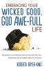 Embracing Your Wicked Good God Awe-Full Life: Rejoicing in Your Imperfection Letting God Heal You and Making Your Stumbles Part of the Dance