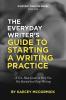 The Everyday Writer's Guide to Starting a Writing Practice: A Ten-Week Guide to Help You Get Started and Keep Writing: 1 (Everyday Creative)