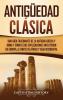 Antigüedad Clásica: Una guía fascinante de la antigua Grecia y Roma y cómo estas civilizaciones influyeron en Europa el norte de África y Asia occidental