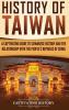 History of Taiwan: A Captivating Guide to Taiwanese History and the Relationship with the People's Republic of China