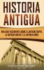 Historia Antigua: Una Guía Fascinante sobre el Antiguo Egipto la Antigua Grecia y la Antigua Roma