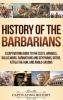 History of the Barbarians: A Captivating Guide to the Celts Vandals Gallic Wars Sarmatians and Scythians Goths Attila the Hun and Anglo-Saxons