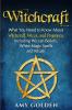 Witchcraft: What You Need to Know About Witchcraft Wicca and Paganism Including Wiccan Beliefs White Magic Spells and Rituals