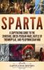 Sparta: A Captivating Guide to the Spartans Greco-Persian Wars Battle of Thermopylae and Peloponnesian War