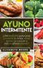 Ayuno Intermitente: ¿Cómo perder peso quemar grasa y aumentar su claridad mental sin tener que renunciar a todos sus alimentos favoritos? (Spanish Edition)