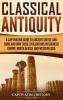 Classical Antiquity: A Captivating Guide to Ancient Greece and Rome and How These Civilizations Influenced Europe North Africa and Western Asia