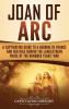 Joan of Arc: A Captivating Guide to a Heroine of France and Her Role During the Lancastrian Phase of the Hundred Years' War