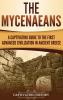 The Mycenaeans: A Captivating Guide to the First Advanced Civilization in Ancient Greece