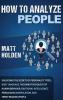 How to Analyze People: Unlocking the Secrets of Personality Types Body Language The Dark Psychology of Human Behavior Emotional Intelligence Persuasion Manipulation and Speed-Reading People