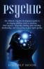 Psychic: The Ultimate Psychic Development Guide to Developing Abilities Such as Intuition Clairvoyance Telepathy Healing Aura Reading Mediumship and Connecting to Your Spirit Guides