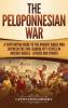 The Peloponnesian War: A Captivating Guide to the Ancient Greek War Between the Two Leading City-States in Ancient Greece - Athens and Sparta