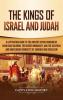 The Kings of Israel and Judah: A Captivating Guide to the Ancient Jewish Kingdom of David and Solomon the Divided Monarchy and the Assyrian and Babylonian Conquests of Samaria and Jerusalem