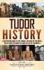 Tudor History: A Captivating Guide to the Tudors the Wars of the Roses the Six Wives of Henry VIII and the Life of Elizabeth I