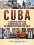 Cuba: A Captivating Guide to the History of Cuba and Havana The Cuban Revolution and Fidel Castro