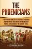 The Phoenicians: A Captivating Guide to the History of Phoenicia and the Impact Made by One of the Greatest Trading Civilizations of the Ancient World