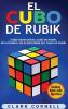 El cubo de Rubik: Cómo resolver el cubo de Rubik incluyendo los algoritmos del cubo de Rubik