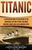 Titanic: A Captivating Guide to the History of the Unsinkable Ship RMS Titanic Including Survivor Stories and a Real Romance Story